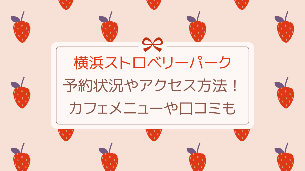 横浜ストロベリーパークの予約状況やアクセス方法！カフェメニューや口コミも！