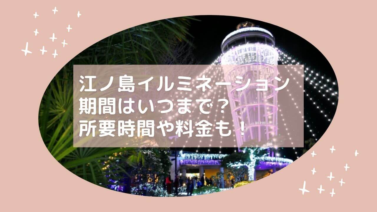 江ノ島イルミネーション2023-2024期間はいつまで？所要時間や料金も！