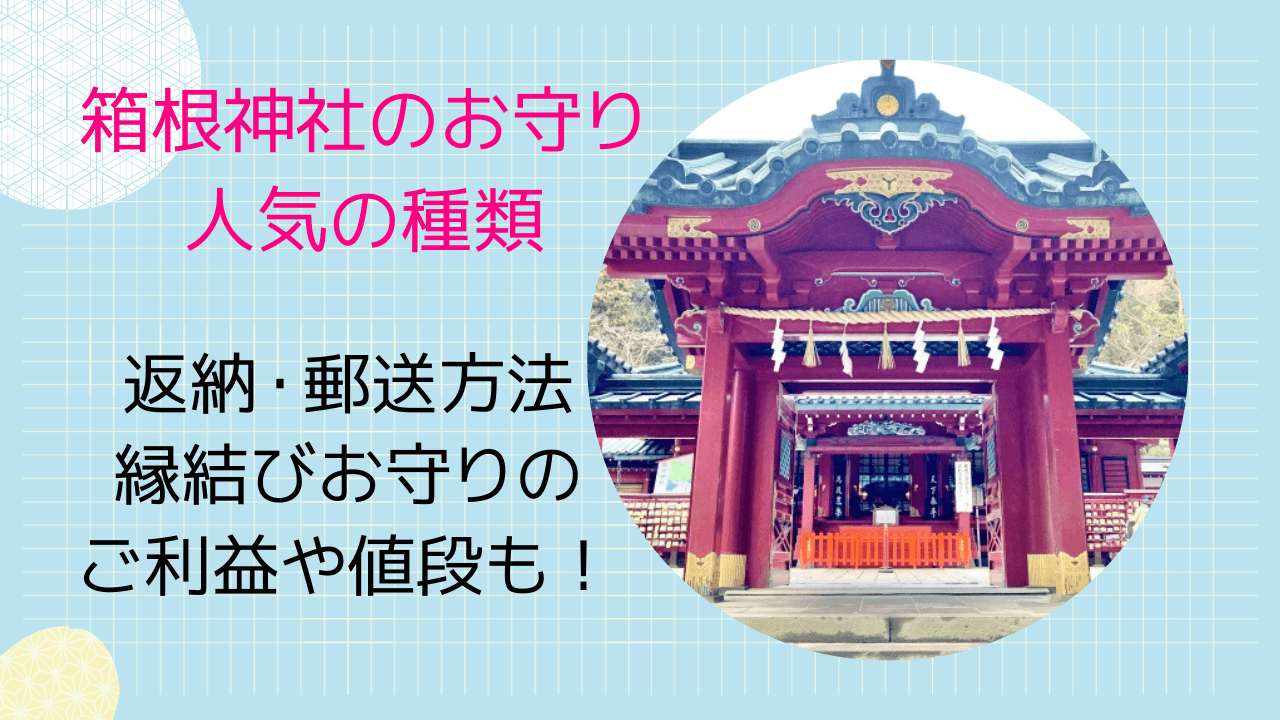 箱根神社のお守りで人気の種類は？返納郵送方法や縁結びお守りのご利益や値段も！